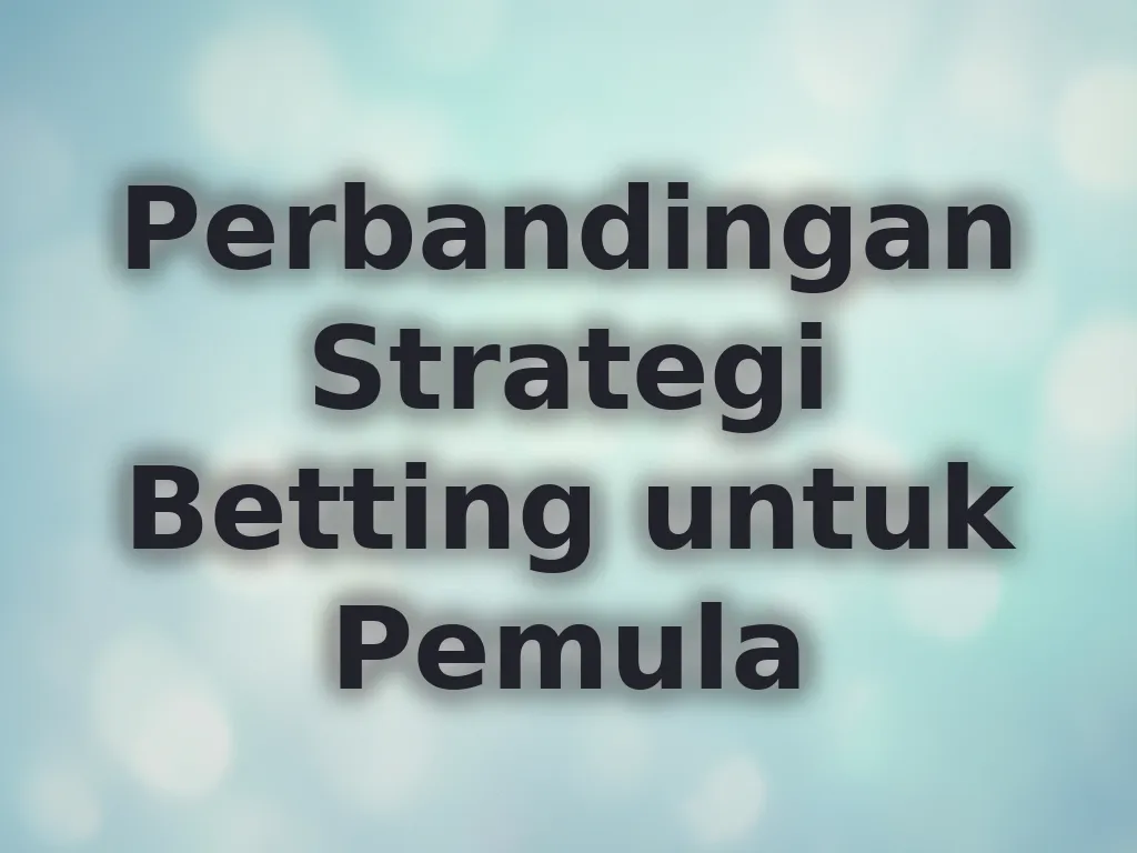 Perbandingan Strategi Betting untuk Pemula