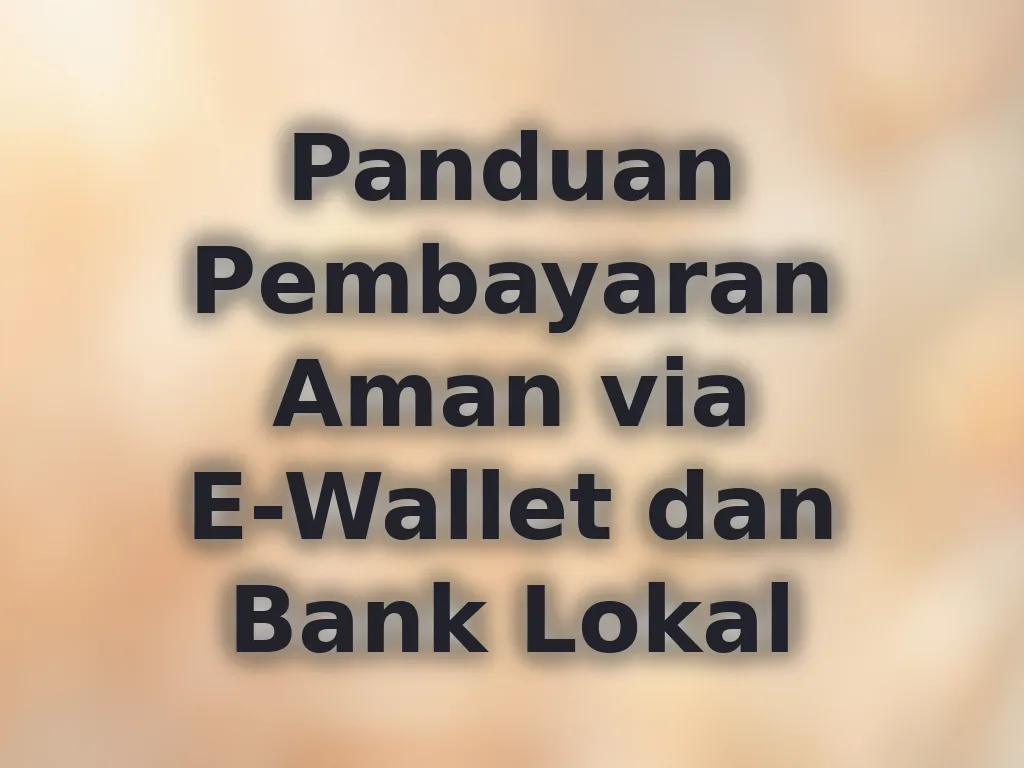 Panduan Pembayaran Aman via E-Wallet dan Bank Lokal