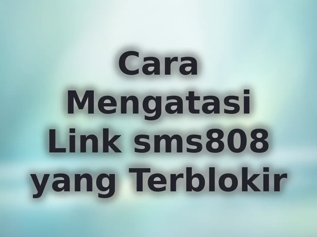 Cara Mengatasi Link sms808 yang Terblokir