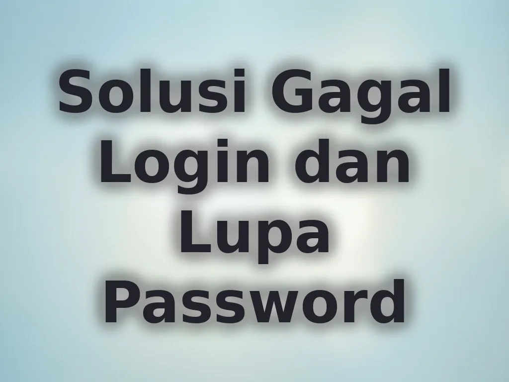 Solusi Gagal Login dan Lupa Password