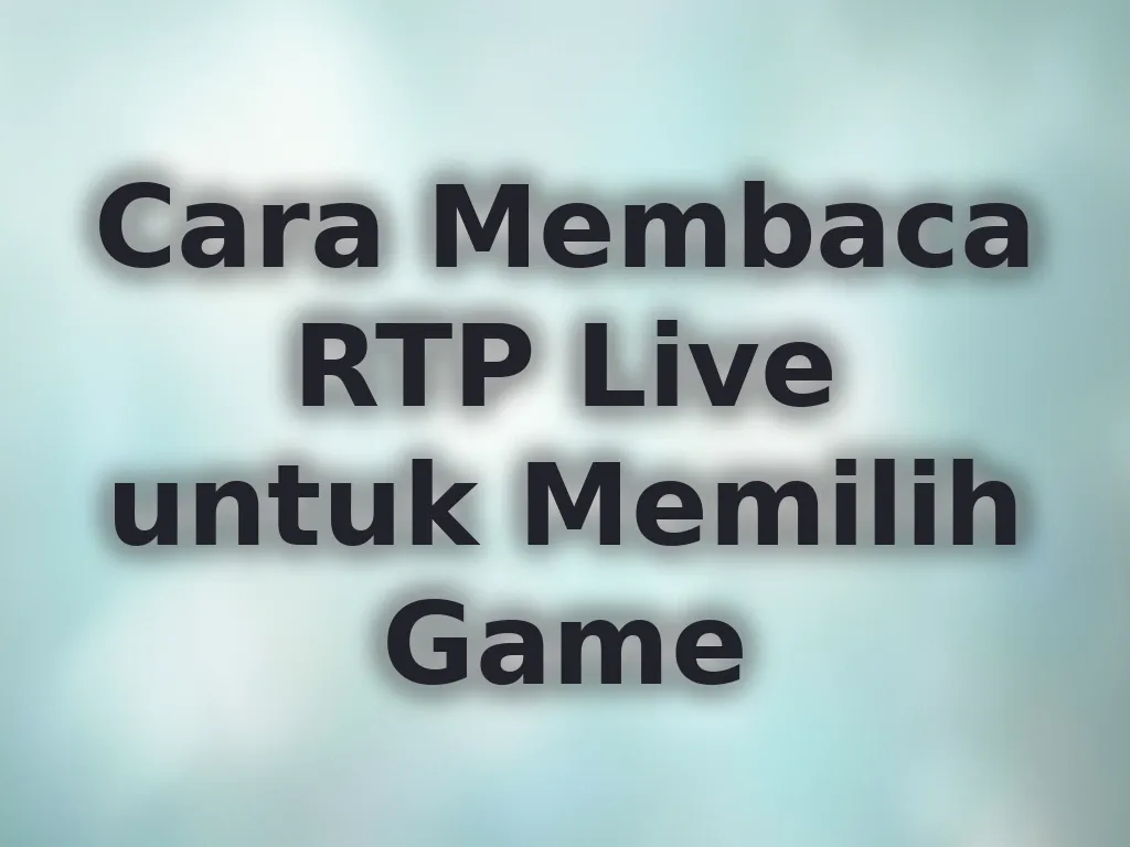 Cara Membaca RTP Live untuk Memilih Game